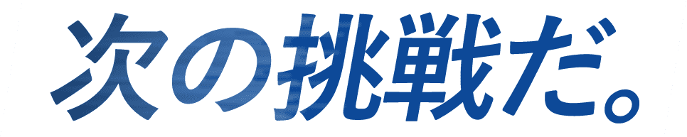 次の挑戦だ。